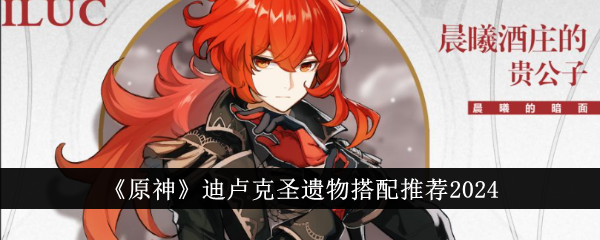 《原神》迪盧克圣遺物搭配攻略