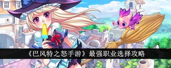 《巴風(fēng)特之怒手游》最強(qiáng)職業(yè)選擇攻略